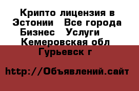 Крипто лицензия в Эстонии - Все города Бизнес » Услуги   . Кемеровская обл.,Гурьевск г.